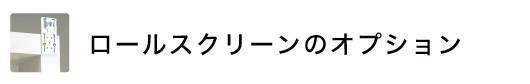 ロールスクリーン（ロールカーテン）のオプション（逆巻き仕様・ブラケットスペーサー）