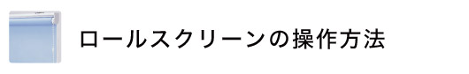 ロールスクリーン（ロールカーテン）の操作方法　比較