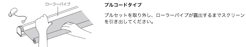 ロールスクリーンからスクリーンを外す方法2　プルコードタイプは、プルセットを取り外し、ローラーパイプが露出するまでスクリーンを引き出してください。