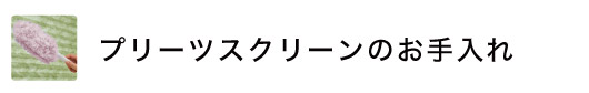 プリーツスクリーンのお手入れ方法